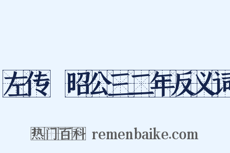 左传·昭公三二年反义词是什么意思的图片